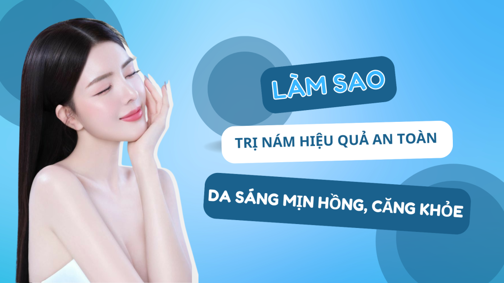 Trị nám hiệu quả an toàn – da sáng mịn hồng, căng khỏe