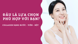 Collagen dạng nước, viên và bột – Đâu là lựa chọn phù hợp với bạn?