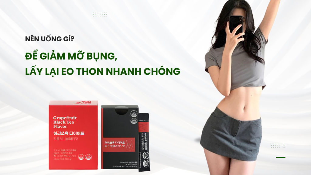 Nên uống gì để giảm mỡ bụng, lấy lại eo thon nhanh chóng